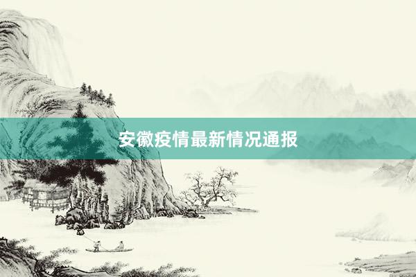 安徽疫情最新情况通报