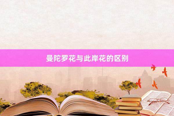 曼陀罗花与此岸花的区别